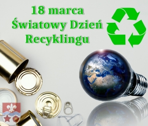 obrazek 18-ego marca obchodzimy Światowy Dzień Recyklingu wiecej